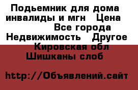 Подьемник для дома, инвалиды и мгн › Цена ­ 58 000 - Все города Недвижимость » Другое   . Кировская обл.,Шишканы слоб.